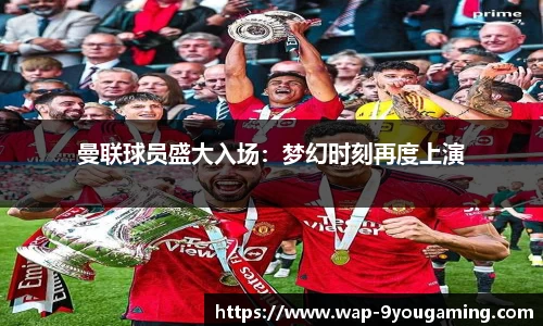 曼联球员盛大入场：梦幻时刻再度上演