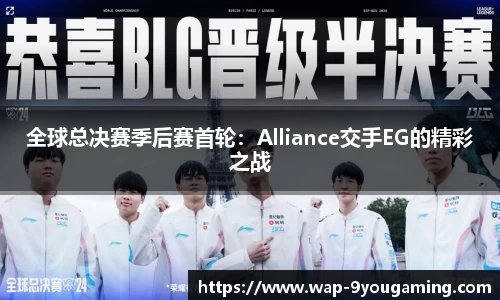 全球总决赛季后赛首轮：Alliance交手EG的精彩之战
